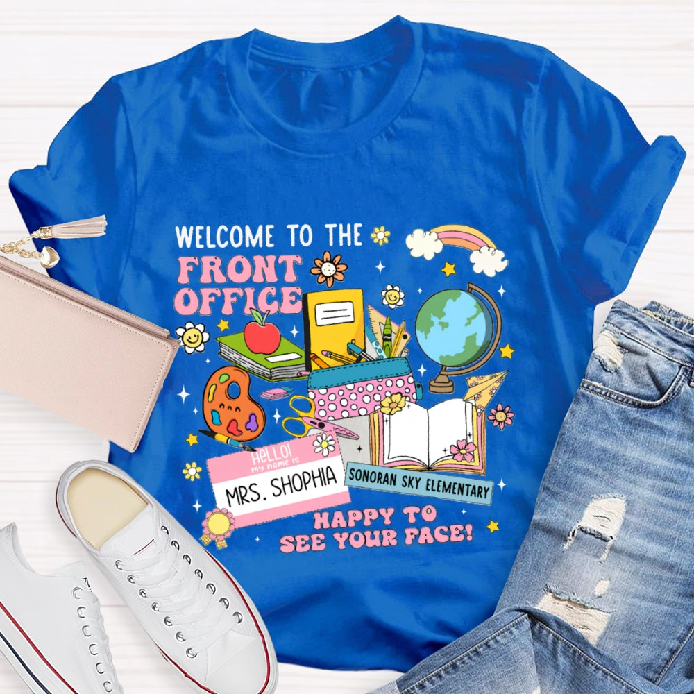 Personlized Name And School Name Welcome To The Front Office Happy To See Your Face T-shirt