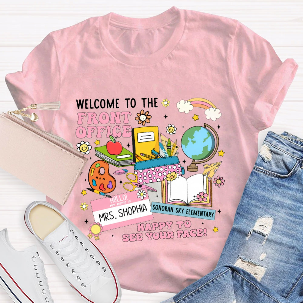 Personlized Name And School Name Welcome To The Front Office Happy To See Your Face T-shirt