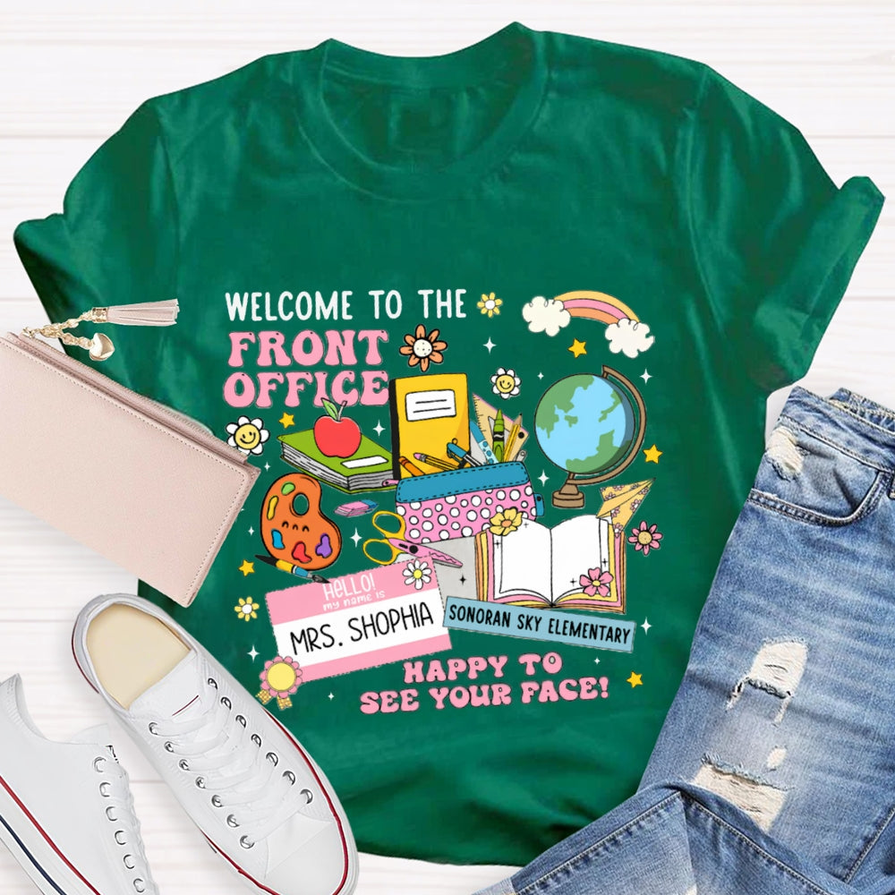 Personlized Name And School Name Welcome To The Front Office Happy To See Your Face T-shirt