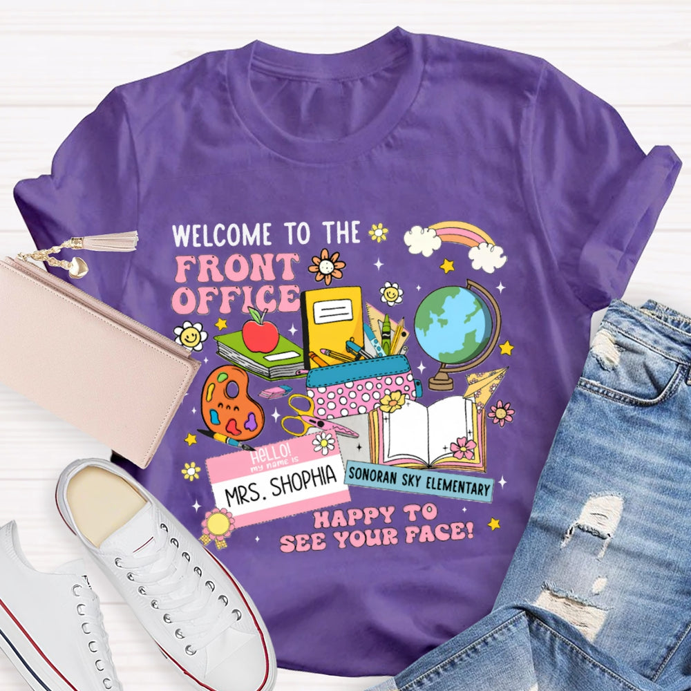 Personlized Name And School Name Welcome To The Front Office Happy To See Your Face T-shirt