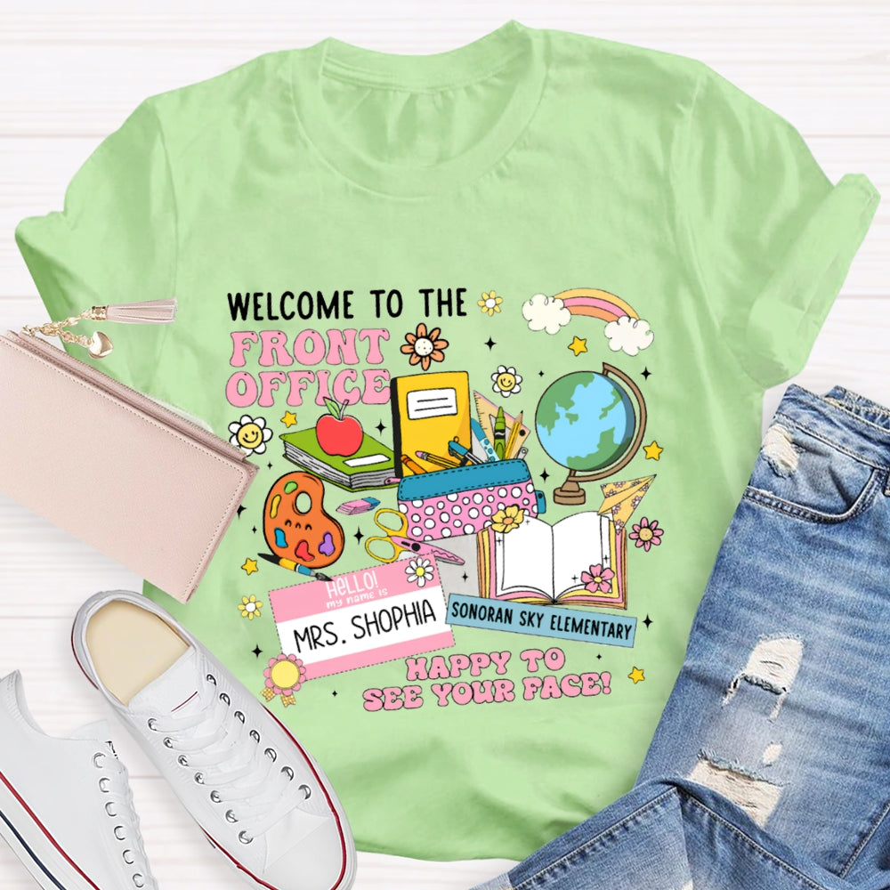 Personlized Name And School Name Welcome To The Front Office Happy To See Your Face T-shirt