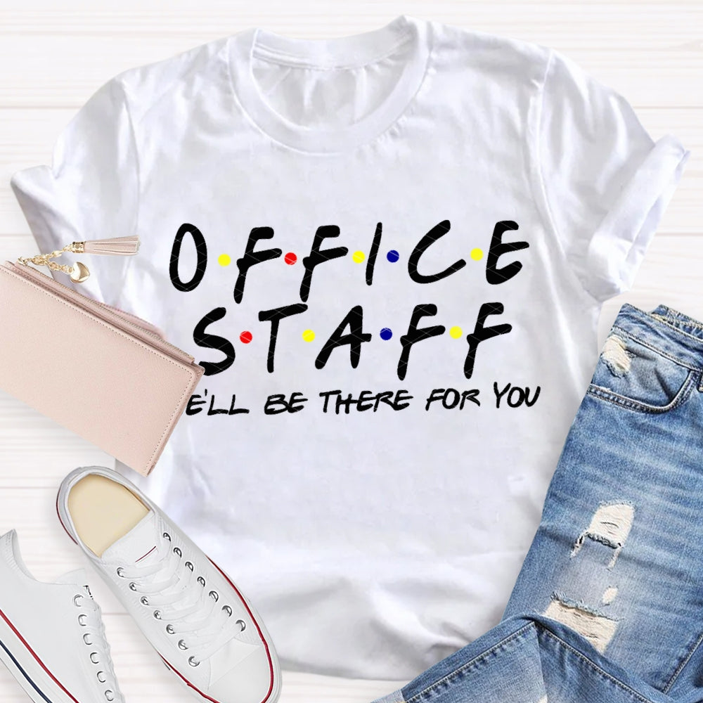 Office Staff We'Ll Be There For You T-shirt
