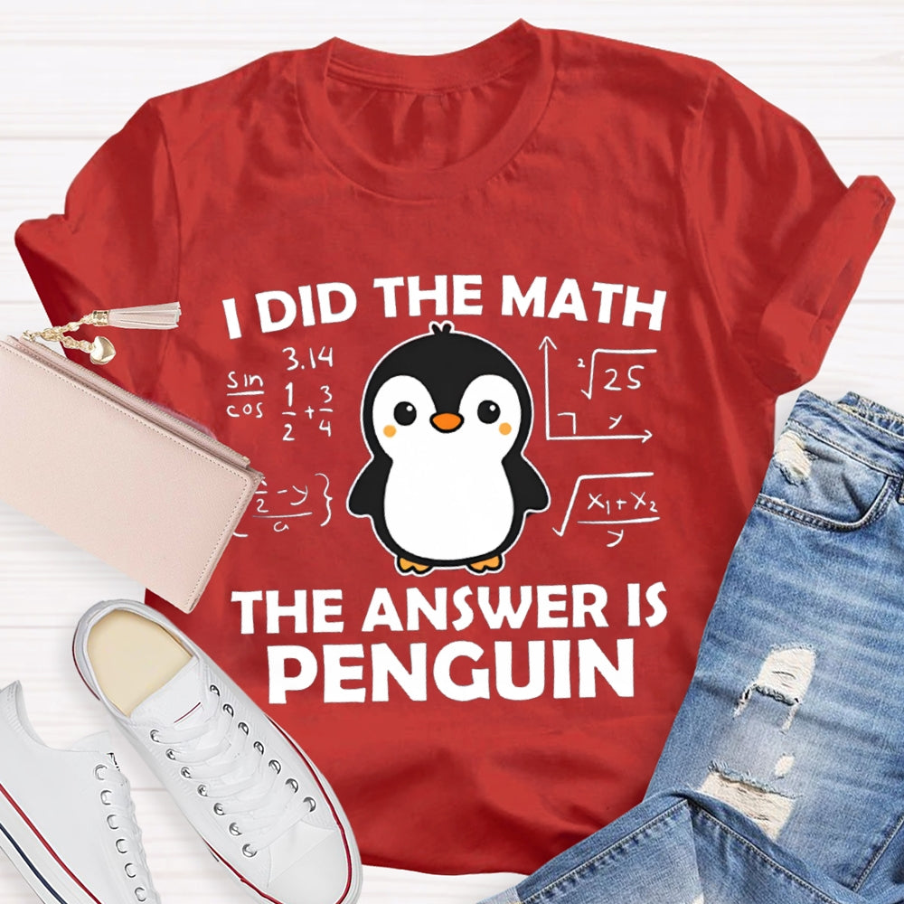 I Did The Math The Answer Is Penguin Math Teacher T-shirt