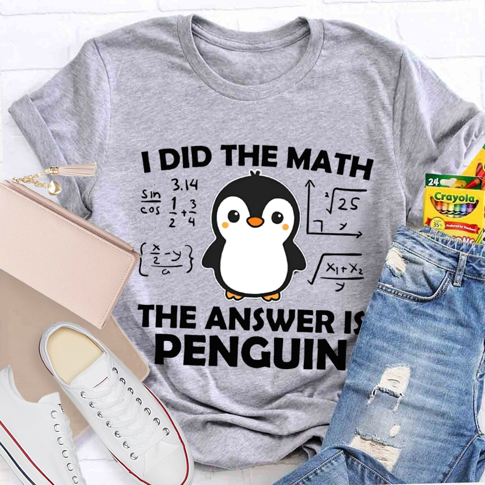 I Did The Math The Answer Is Penguin Math Teacher T-shirt