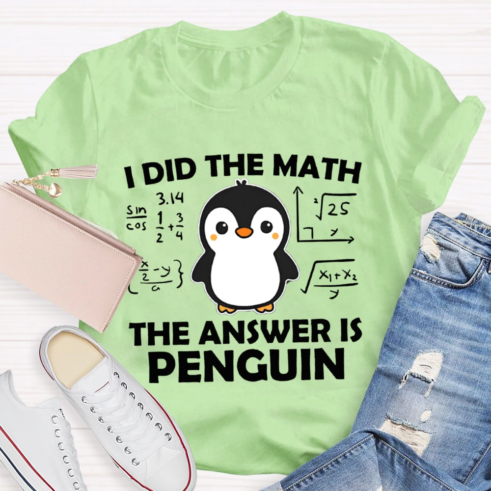 I Did The Math The Answer Is Penguin Math Teacher T-shirt