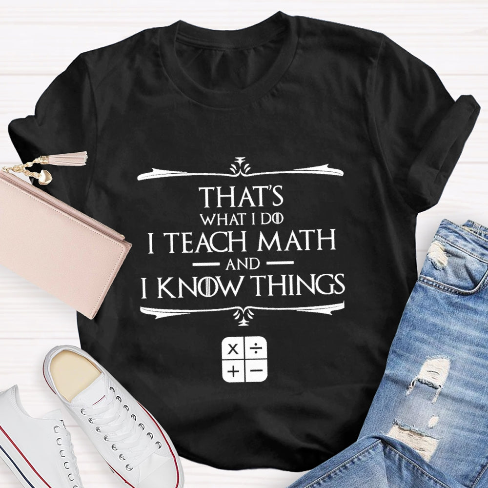 That'S What I Do I Teach Math And I Know Things T-Shirt