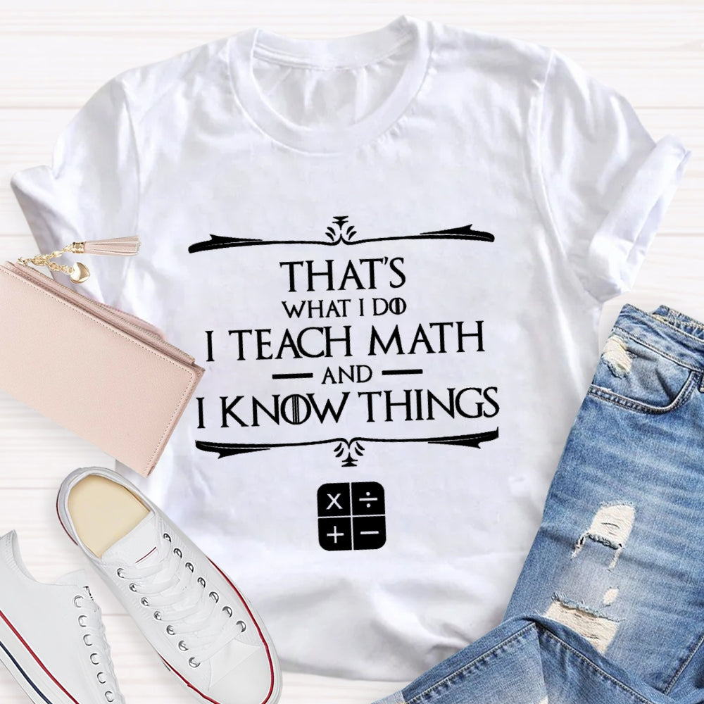That'S What I Do I Teach Math And I Know Things T-Shirt