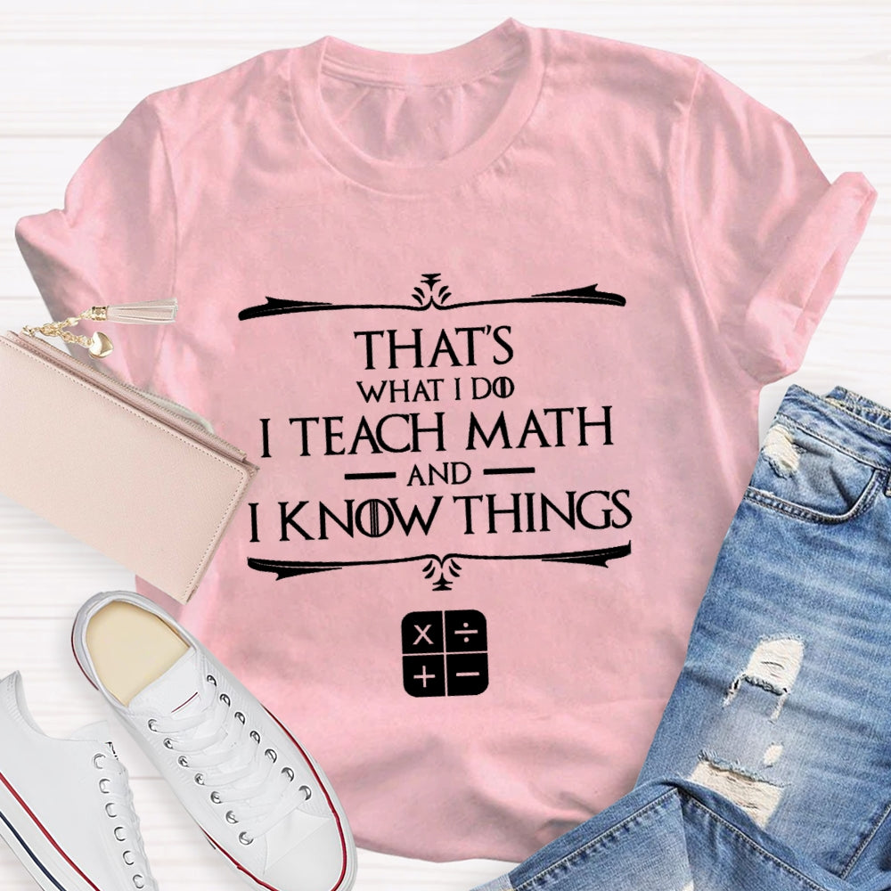 That'S What I Do I Teach Math And I Know Things T-Shirt