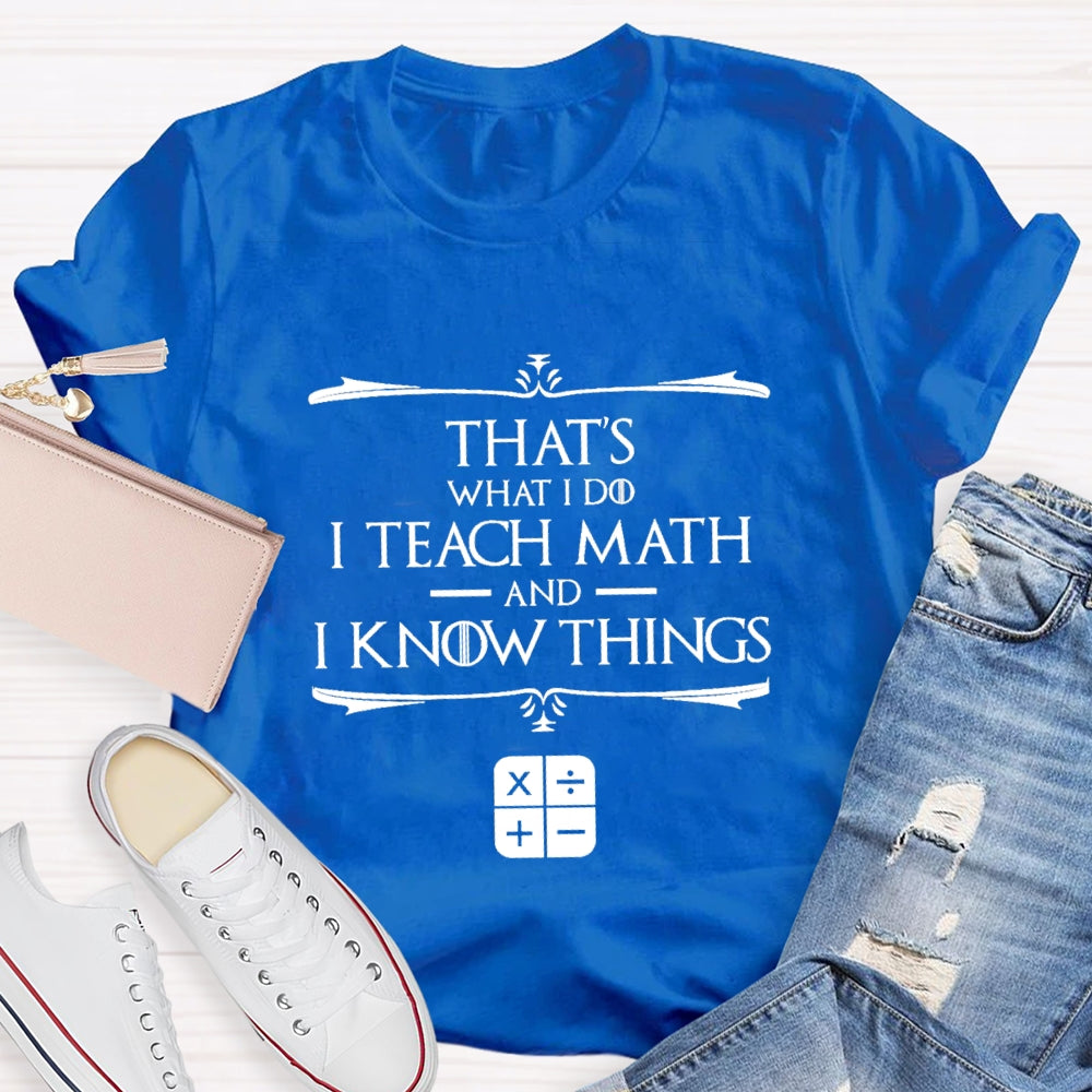 That'S What I Do I Teach Math And I Know Things T-Shirt