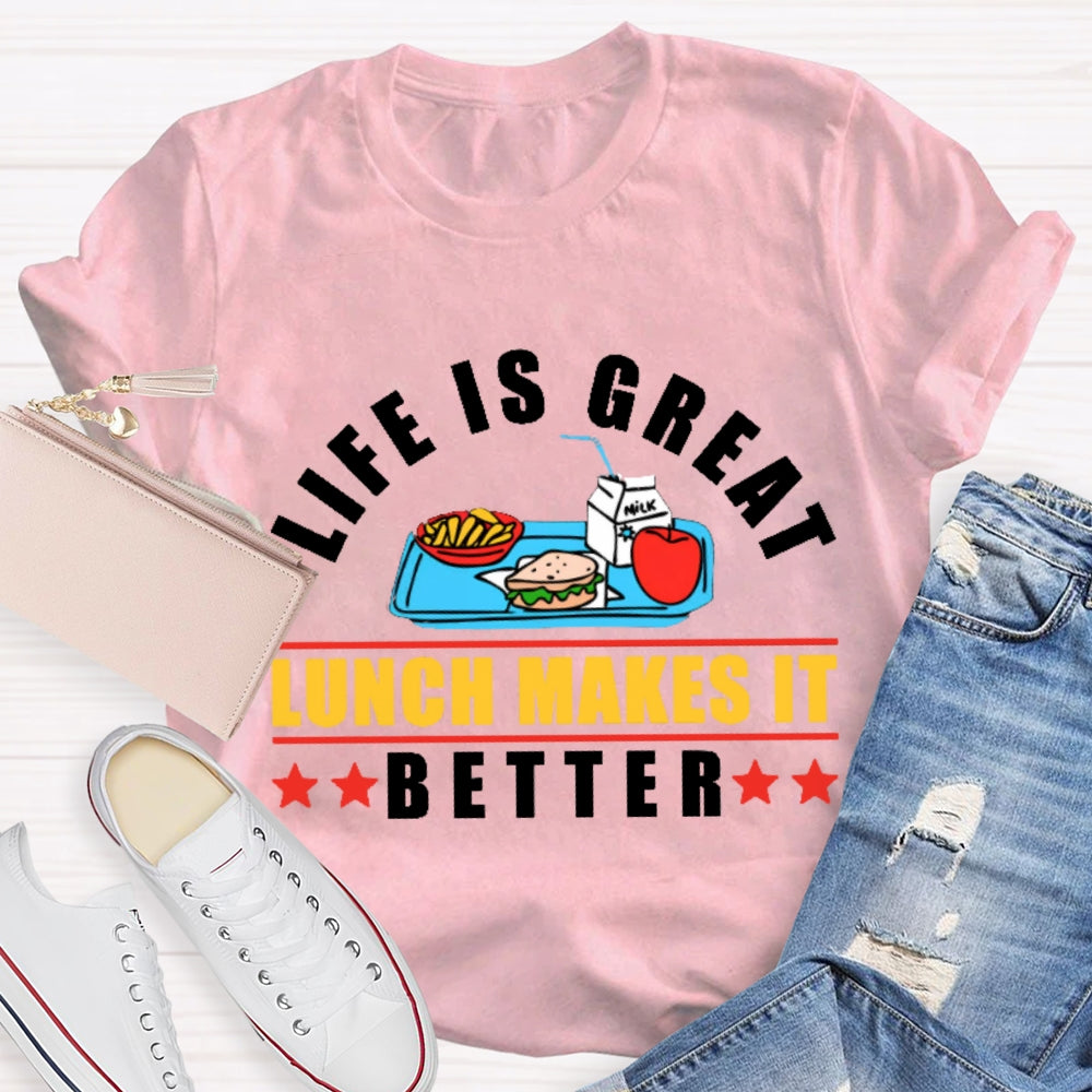 Life Is Great Lunch Makes It Better T-shirt
