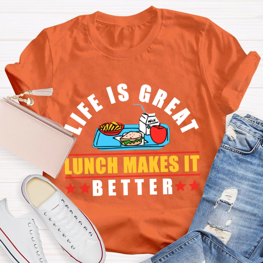 Life Is Great Lunch Makes It Better T-shirt