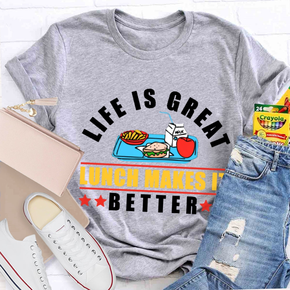 Life Is Great Lunch Makes It Better T-shirt