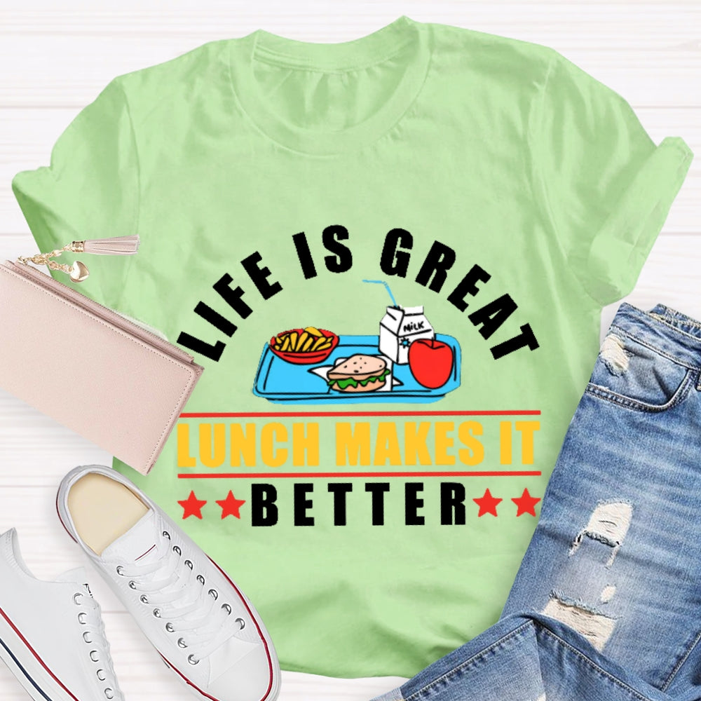 Life Is Great Lunch Makes It Better T-shirt