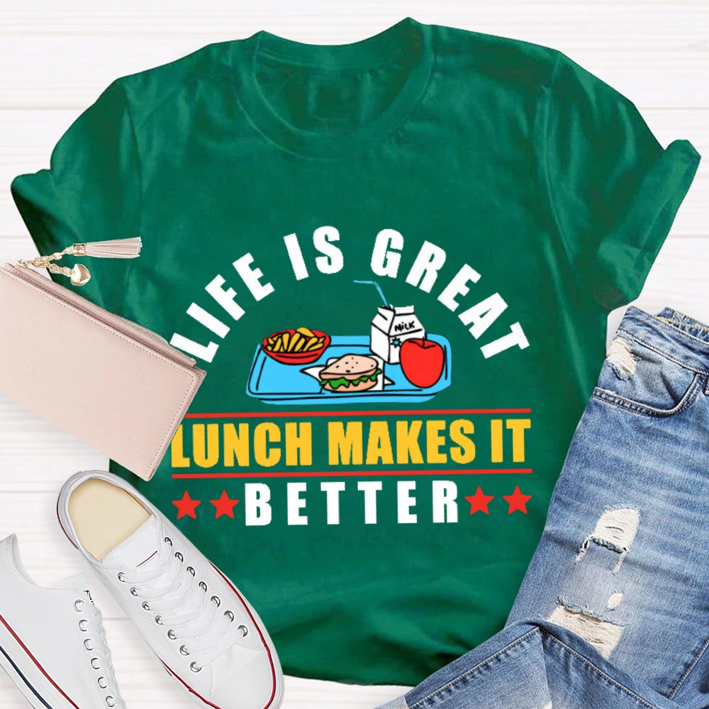Life Is Great Lunch Makes It Better T-shirt