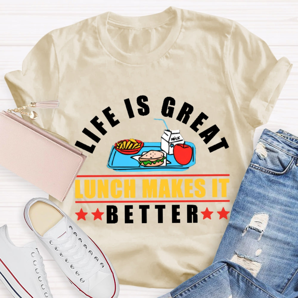 Life Is Great Lunch Makes It Better T-shirt