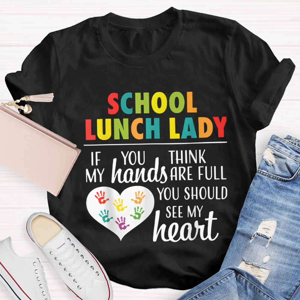 School Lunch Lady If You Think My Hands Are Full You Should See My Heart T-shirt