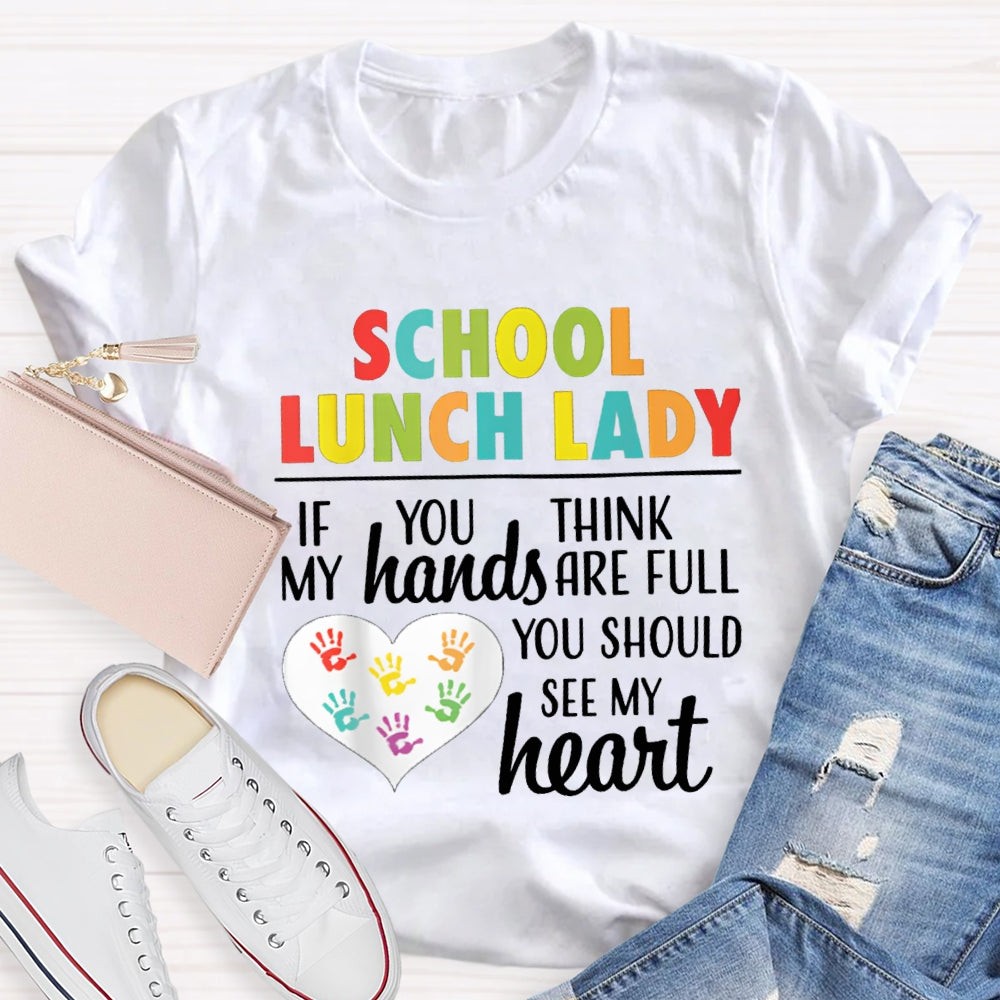 School Lunch Lady If You Think My Hands Are Full You Should See My Heart T-shirt