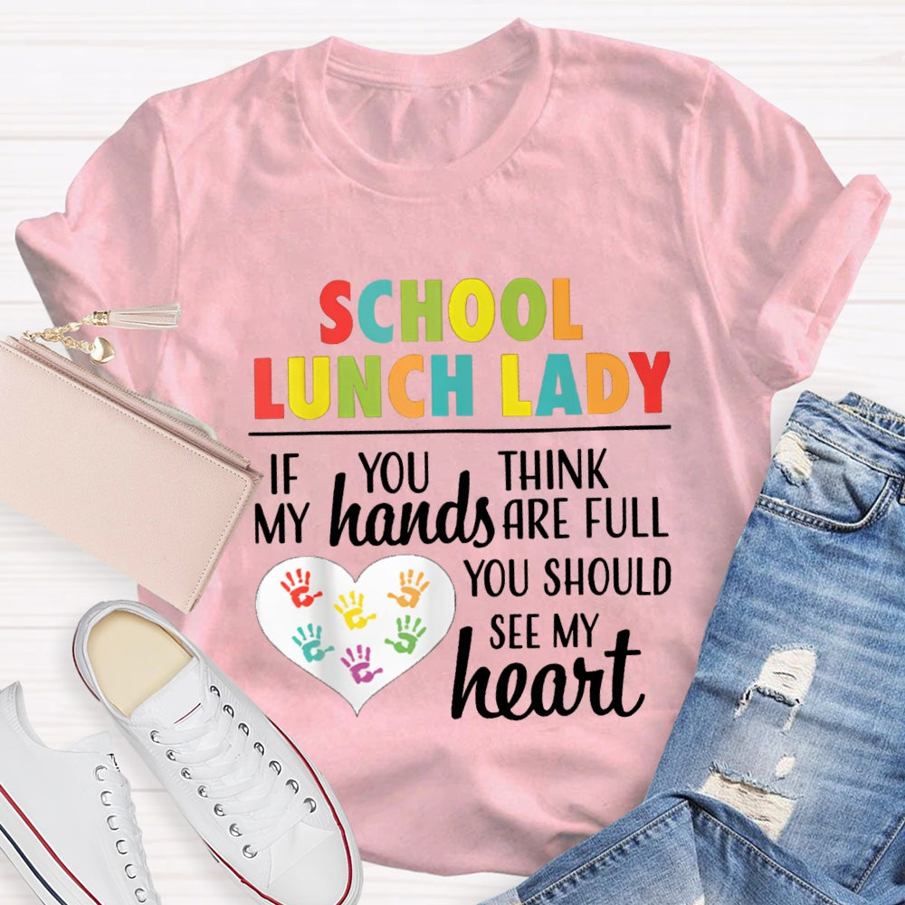 School Lunch Lady If You Think My Hands Are Full You Should See My Heart T-shirt