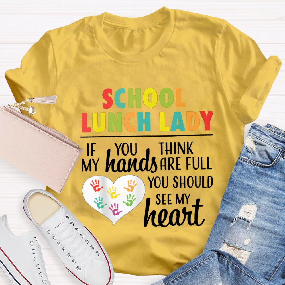School Lunch Lady If You Think My Hands Are Full You Should See My Heart T-shirt