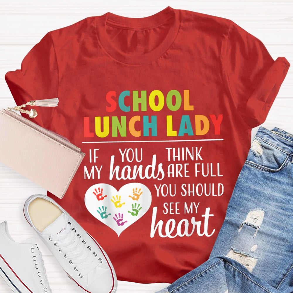 School Lunch Lady If You Think My Hands Are Full You Should See My Heart T-shirt