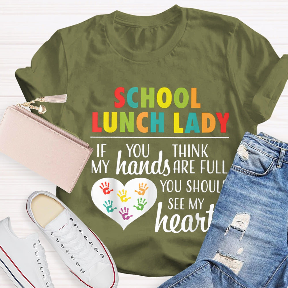School Lunch Lady If You Think My Hands Are Full You Should See My Heart T-shirt