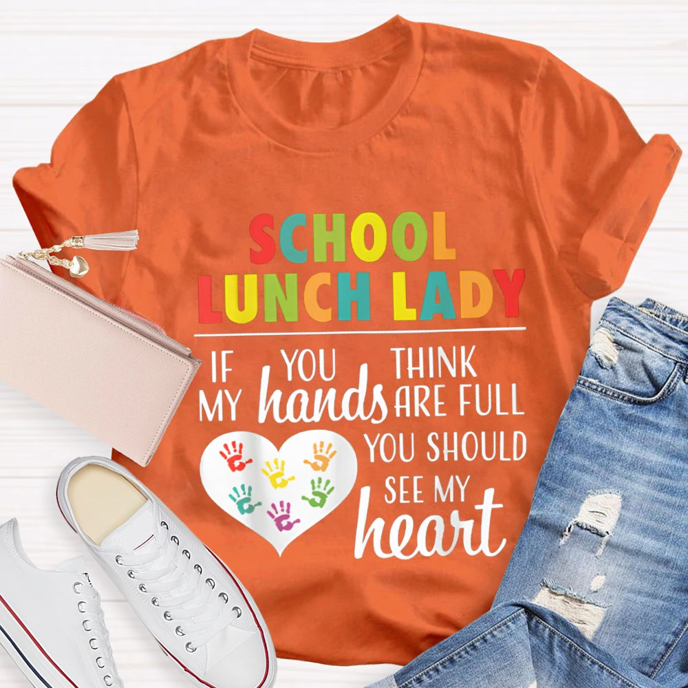 School Lunch Lady If You Think My Hands Are Full You Should See My Heart T-shirt