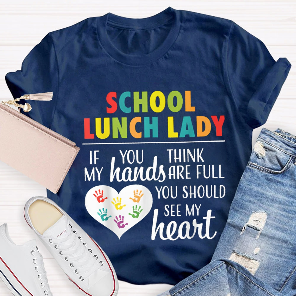 School Lunch Lady If You Think My Hands Are Full You Should See My Heart T-shirt