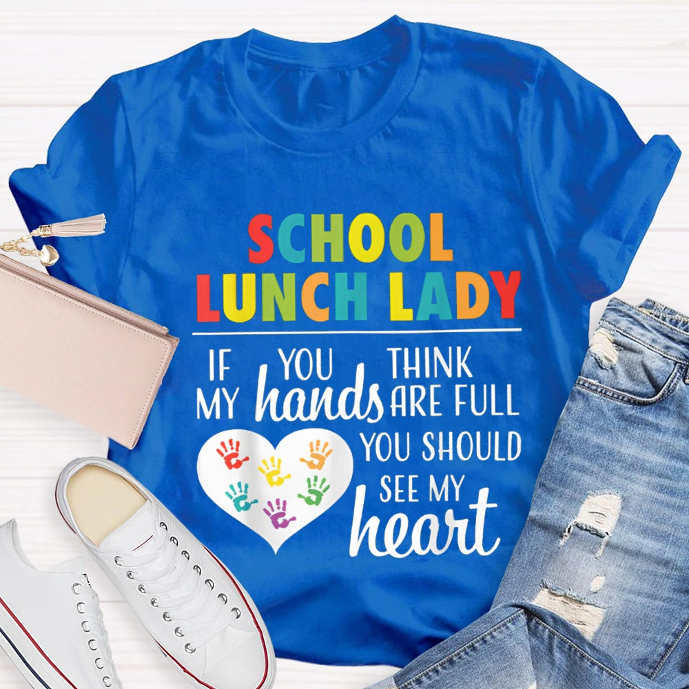 School Lunch Lady If You Think My Hands Are Full You Should See My Heart T-shirt