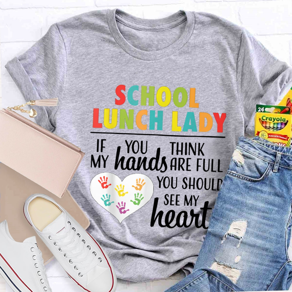 School Lunch Lady If You Think My Hands Are Full You Should See My Heart T-shirt