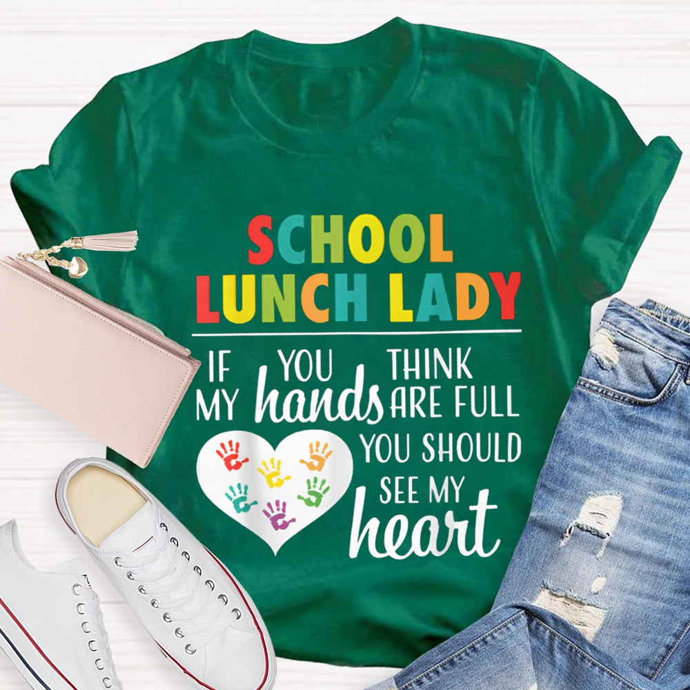 School Lunch Lady If You Think My Hands Are Full You Should See My Heart T-shirt