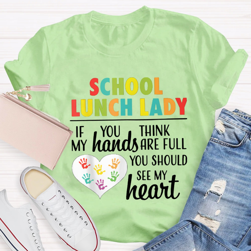 School Lunch Lady If You Think My Hands Are Full You Should See My Heart T-shirt