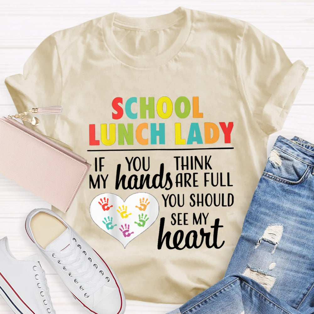 School Lunch Lady If You Think My Hands Are Full You Should See My Heart T-shirt