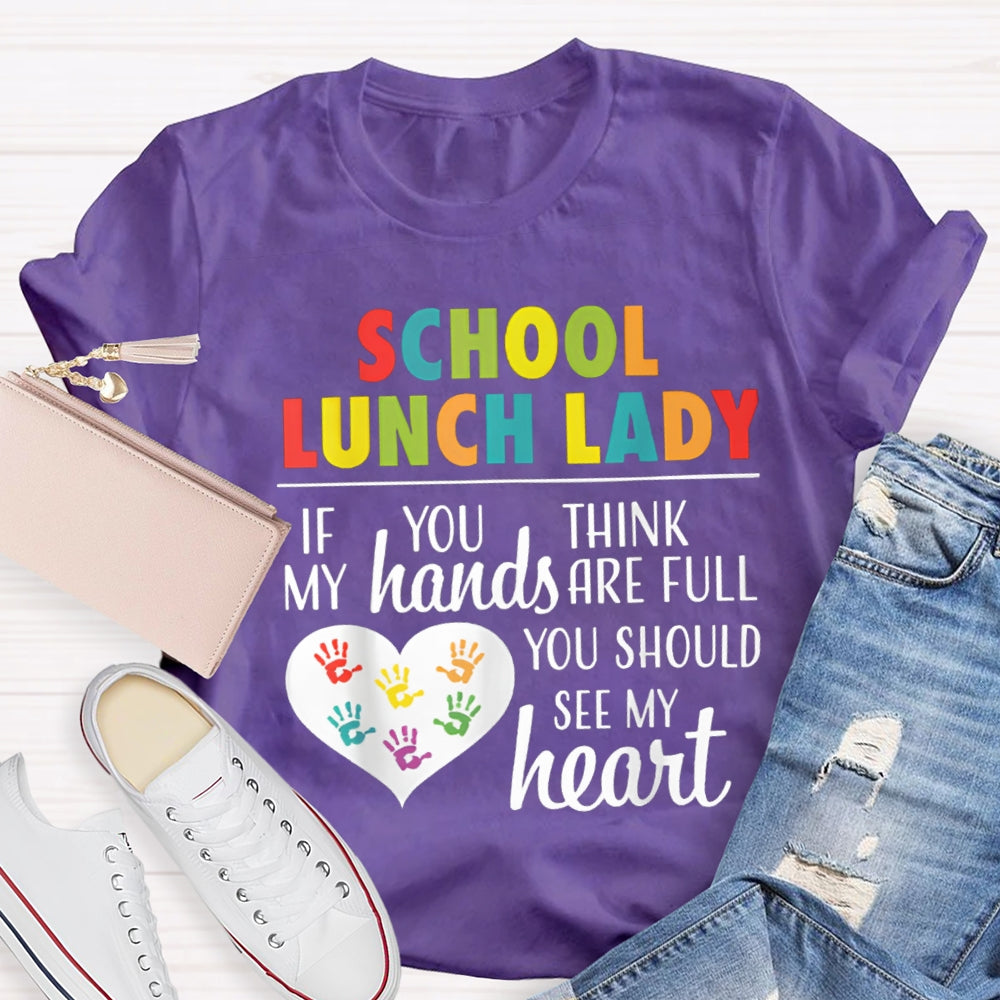 School Lunch Lady If You Think My Hands Are Full You Should See My Heart T-shirt