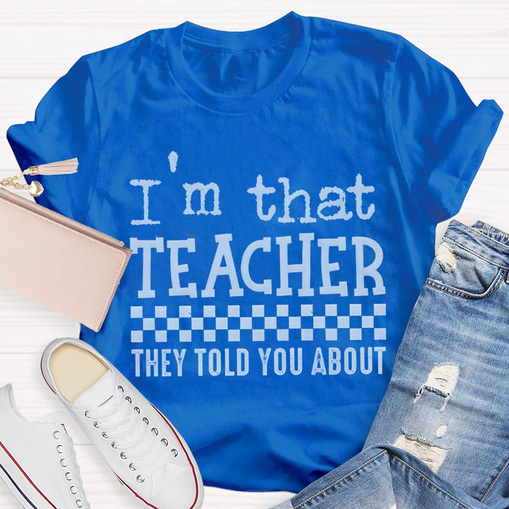 I'M That Teacher They Told You About Teacher T-shirt