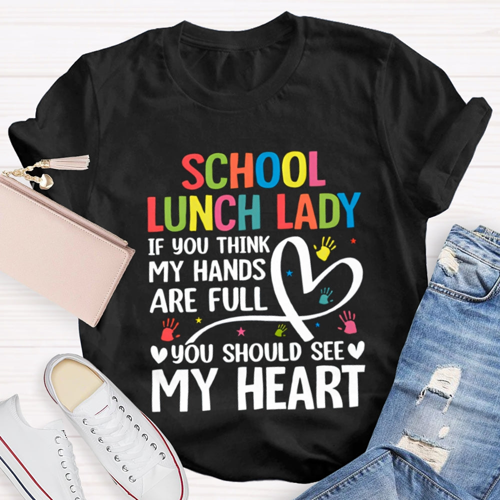 School Lunch Lady If You Think My Hands Are Full You Should See My Heart T-shirt