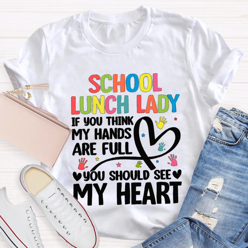 School Lunch Lady If You Think My Hands Are Full You Should See My Heart T-shirt