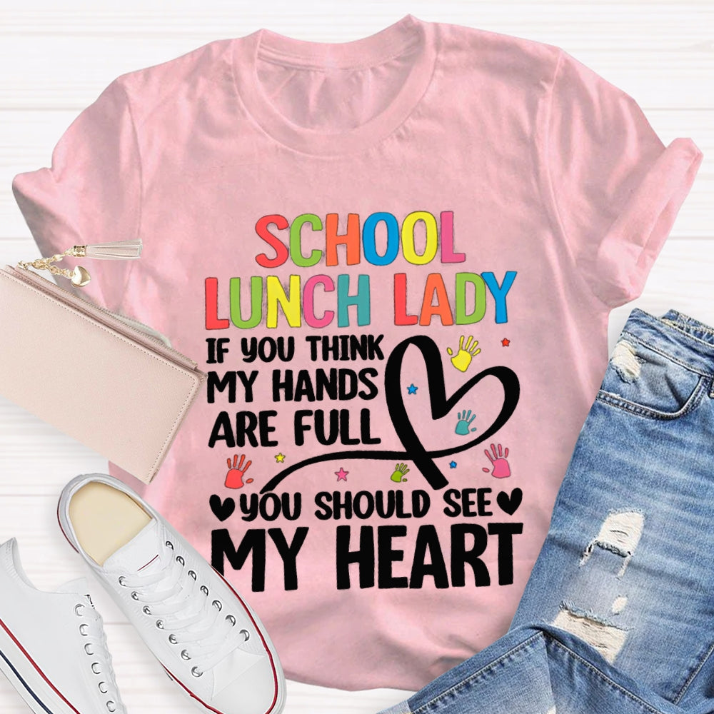 School Lunch Lady If You Think My Hands Are Full You Should See My Heart T-shirt