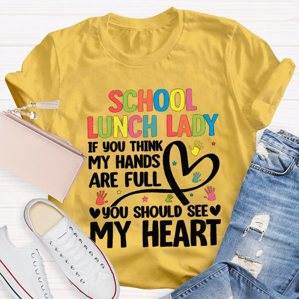 School Lunch Lady If You Think My Hands Are Full You Should See My Heart T-shirt