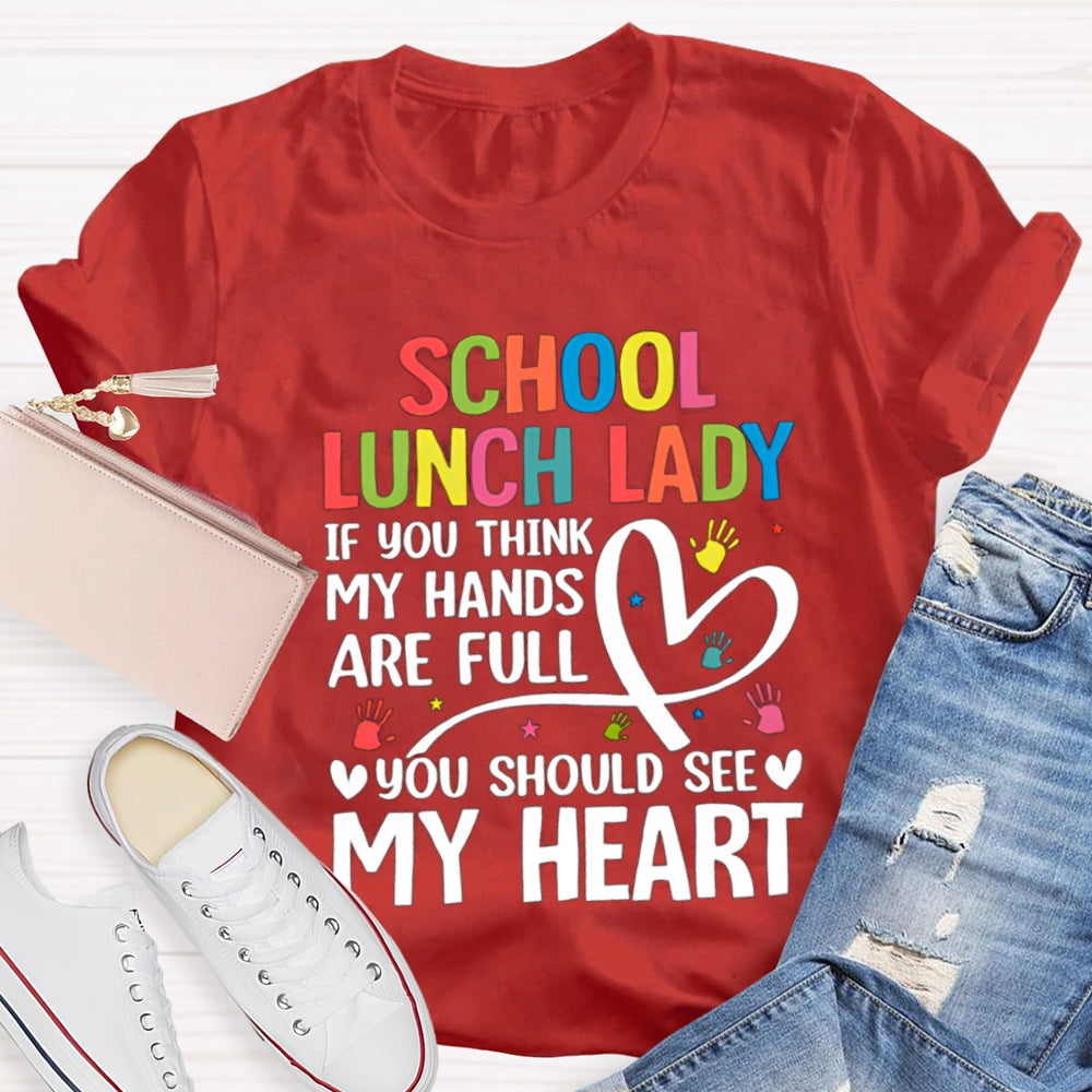 School Lunch Lady If You Think My Hands Are Full You Should See My Heart T-shirt