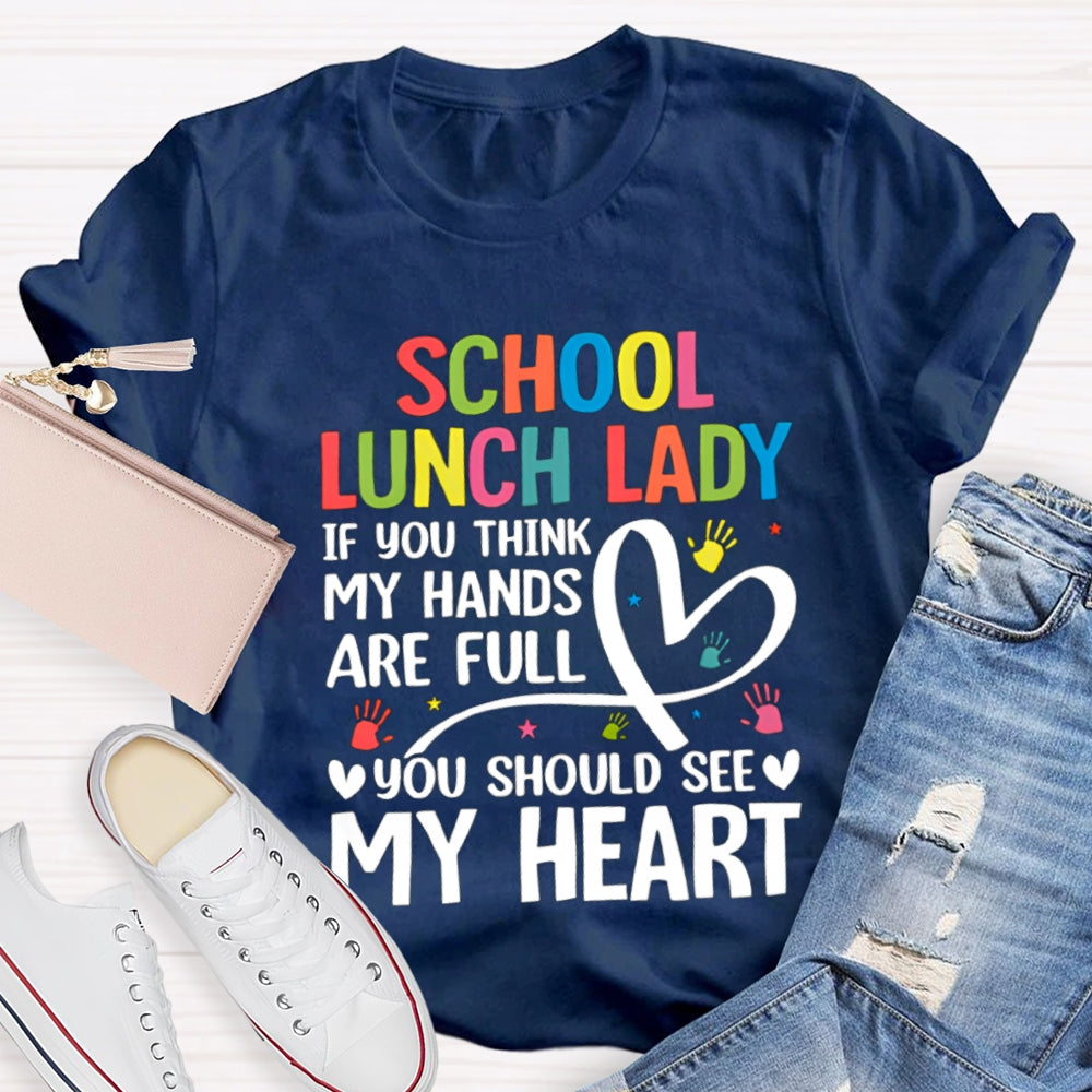 School Lunch Lady If You Think My Hands Are Full You Should See My Heart T-shirt