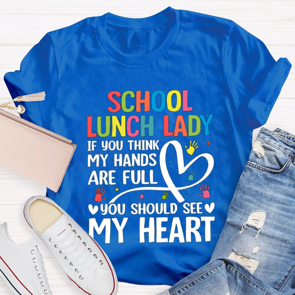School Lunch Lady If You Think My Hands Are Full You Should See My Heart T-shirt