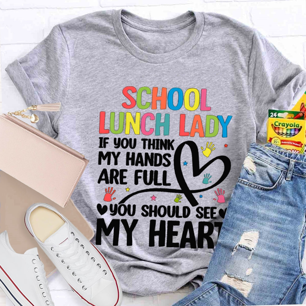 School Lunch Lady If You Think My Hands Are Full You Should See My Heart T-shirt