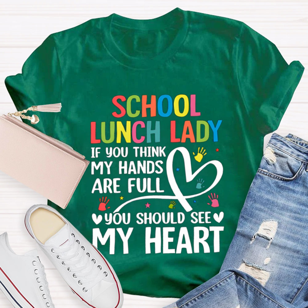 School Lunch Lady If You Think My Hands Are Full You Should See My Heart T-shirt