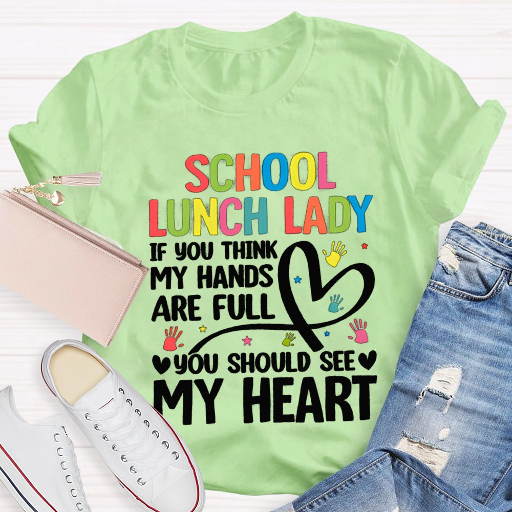 School Lunch Lady If You Think My Hands Are Full You Should See My Heart T-shirt