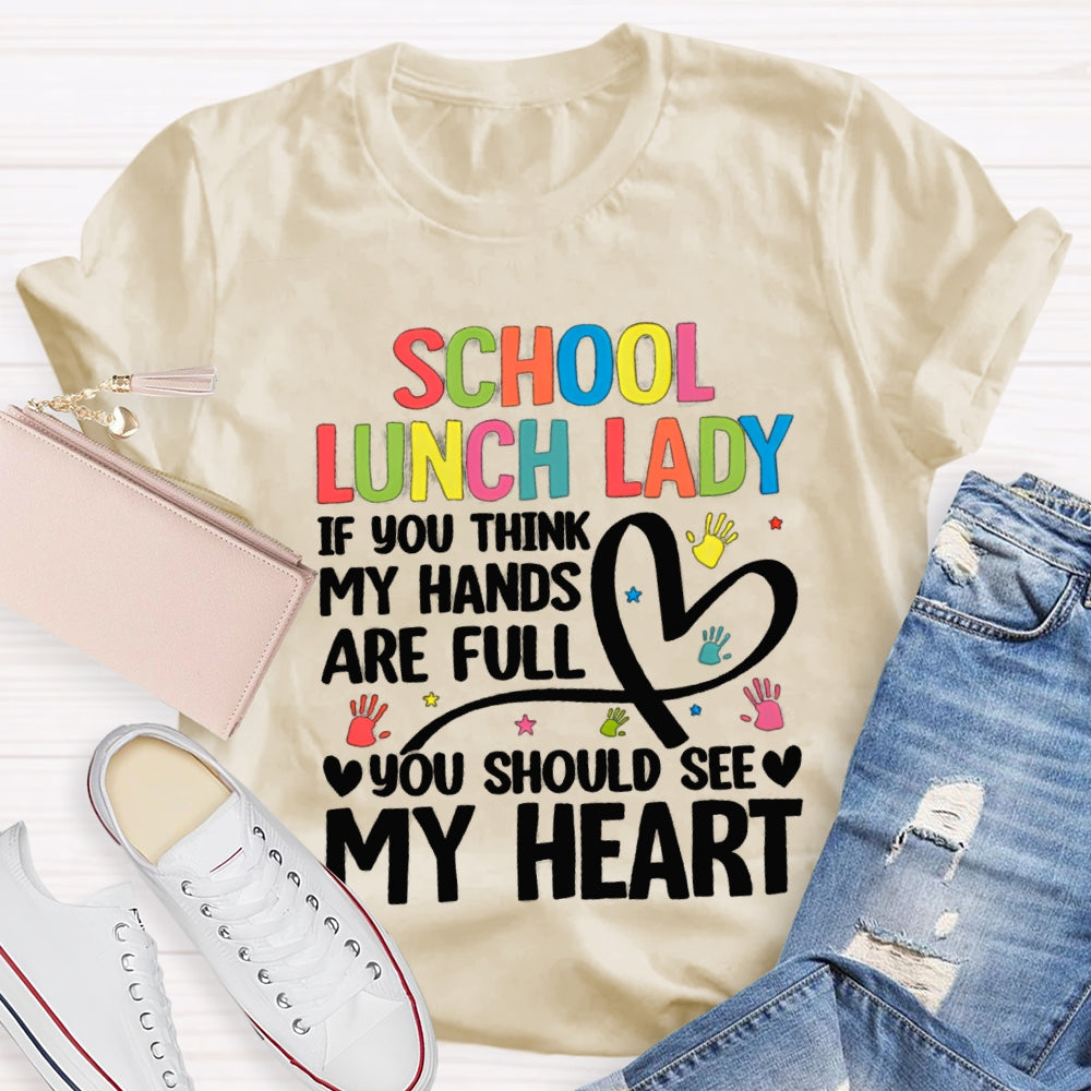 School Lunch Lady If You Think My Hands Are Full You Should See My Heart T-shirt