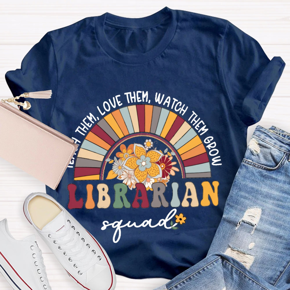 Teach Them Love Them Watch Them Grow Librarian Squad T-shirt