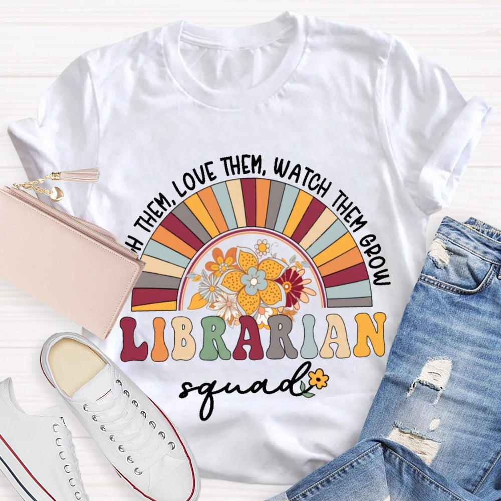 Teach Them Love Them Watch Them Grow Librarian Squad T-shirt