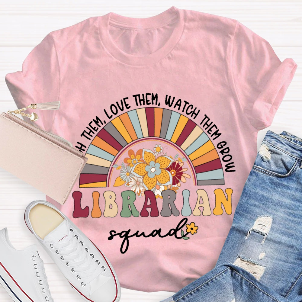 Teach Them Love Them Watch Them Grow Librarian Squad T-shirt