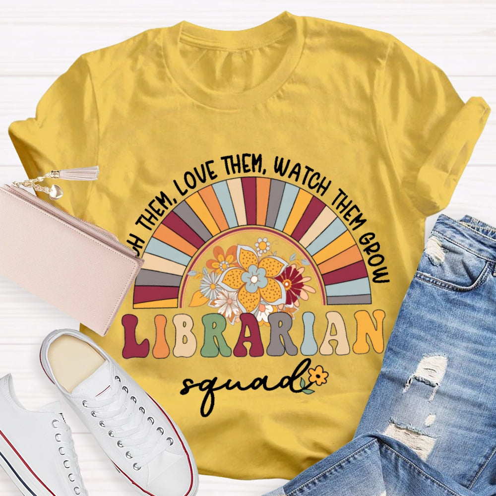 Teach Them Love Them Watch Them Grow Librarian Squad T-shirt