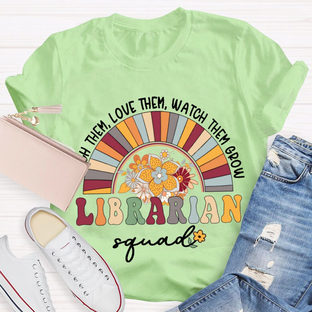Teach Them Love Them Watch Them Grow Librarian Squad T-shirt